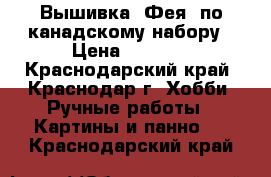 Вышивка “Фея“ по канадскому набору › Цена ­ 2 000 - Краснодарский край, Краснодар г. Хобби. Ручные работы » Картины и панно   . Краснодарский край